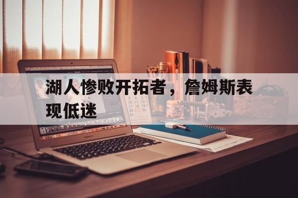 湖人惨败开拓者，詹姆斯表现低迷的简单介绍